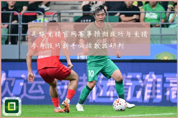 足球竞猜官网赛事预测技巧与竞猜参与技巧新手必读数据研判