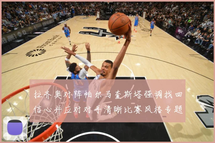 拉齐奥对阵帕尔马奎斯塔强调找回信心并应对对手清晰比赛风格专题观察