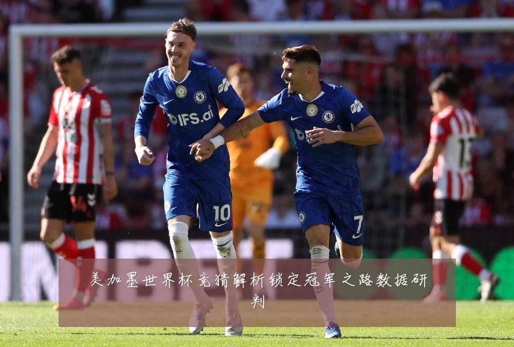 美加墨世界杯竞猜解析锁定冠军之路数据研判